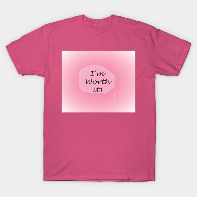 I'm Worth It T-Shirt by EloiseART